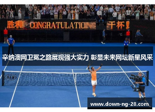 辛纳澳网卫冕之路展现强大实力 彰显未来网坛新星风采 辛纳澳网卫冕之路展现强大实力 彰显未来网坛新星风采